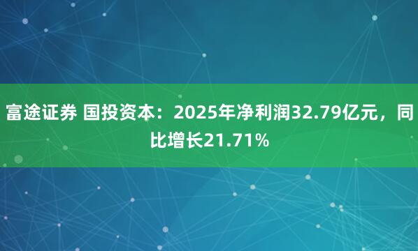 富途证券 国投资本：2025年净利润32.79亿元，同比增长21.71%